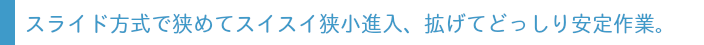 スライド方式で狭めて狭小進入。
